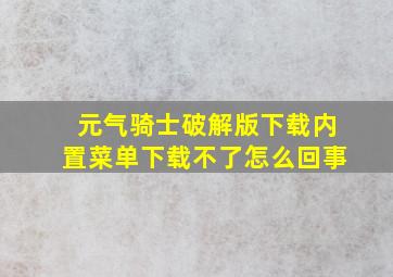 元气骑士破解版下载内置菜单下载不了怎么回事