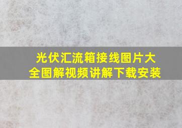 光伏汇流箱接线图片大全图解视频讲解下载安装