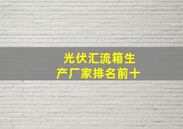 光伏汇流箱生产厂家排名前十