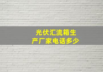 光伏汇流箱生产厂家电话多少