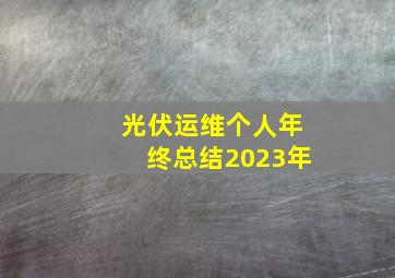 光伏运维个人年终总结2023年