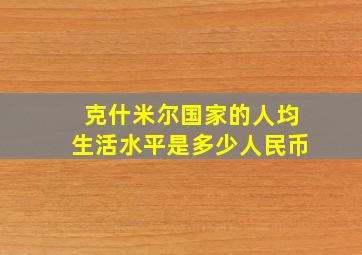 克什米尔国家的人均生活水平是多少人民币