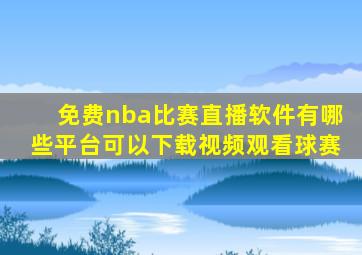 免费nba比赛直播软件有哪些平台可以下载视频观看球赛