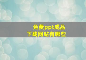 免费ppt成品下载网站有哪些