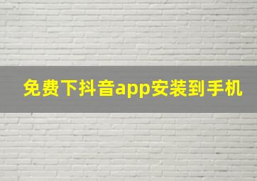 免费下抖音app安装到手机