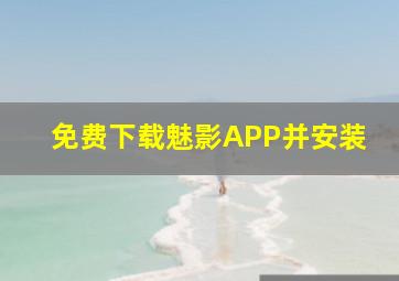 免费下载魅影APP并安装