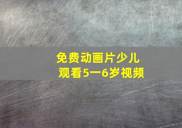 免费动画片少儿观看5一6岁视频