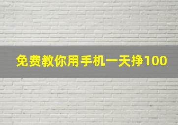 免费教你用手机一天挣100