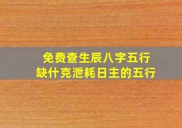 免费查生辰八字五行缺什克泄耗日主的五行