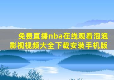 免费直播nba在线观看泡泡影视视频大全下载安装手机版