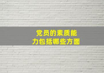 党员的素质能力包括哪些方面