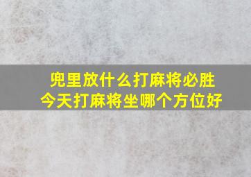 兜里放什么打麻将必胜今天打麻将坐哪个方位好