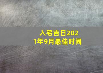 入宅吉日2021年9月最佳时间