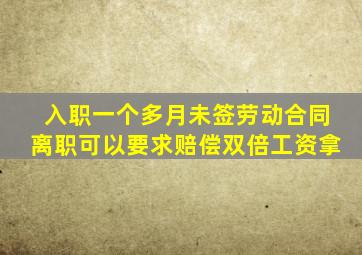 入职一个多月未签劳动合同离职可以要求赔偿双倍工资拿