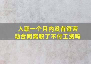 入职一个月内没有签劳动合同离职了不付工资吗