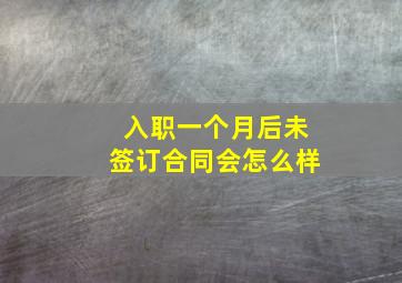 入职一个月后未签订合同会怎么样