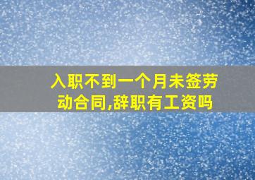 入职不到一个月未签劳动合同,辞职有工资吗