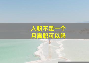 入职不足一个月离职可以吗