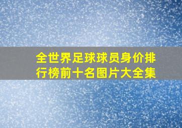 全世界足球球员身价排行榜前十名图片大全集