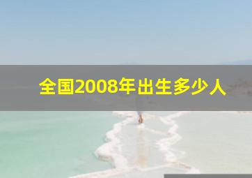 全国2008年出生多少人