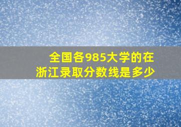 全国各985大学的在浙江录取分数线是多少