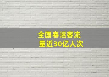 全国春运客流量近30亿人次