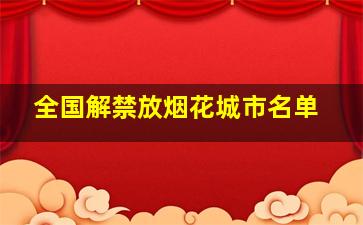 全国解禁放烟花城市名单