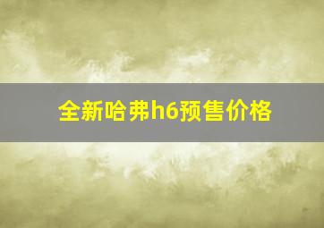 全新哈弗h6预售价格