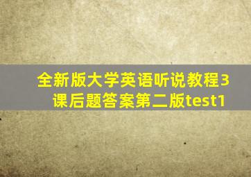 全新版大学英语听说教程3课后题答案第二版test1