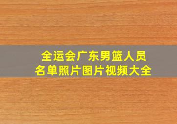 全运会广东男篮人员名单照片图片视频大全