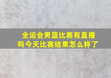 全运会男篮比赛有直播吗今天比赛结果怎么样了