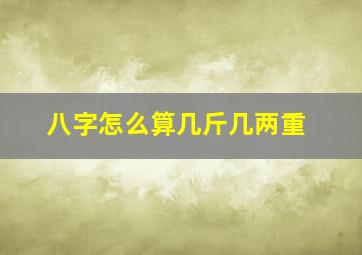 八字怎么算几斤几两重