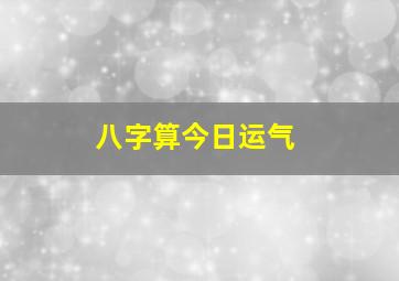 八字算今日运气