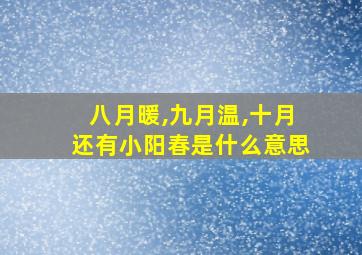 八月暖,九月温,十月还有小阳春是什么意思