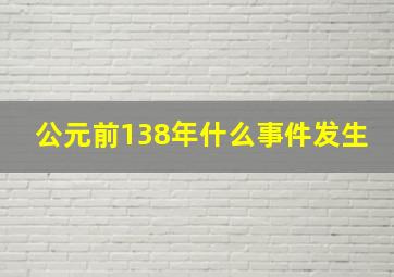 公元前138年什么事件发生