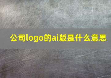 公司logo的ai版是什么意思