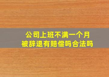 公司上班不满一个月被辞退有赔偿吗合法吗