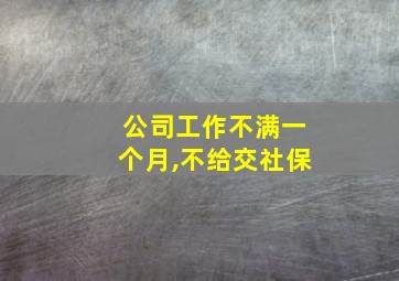 公司工作不满一个月,不给交社保