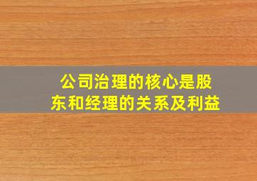 公司治理的核心是股东和经理的关系及利益