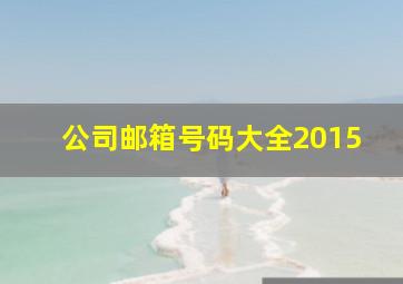 公司邮箱号码大全2015