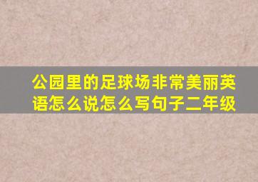 公园里的足球场非常美丽英语怎么说怎么写句子二年级