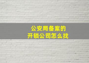 公安局备案的开锁公司怎么找