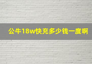 公牛18w快充多少钱一度啊