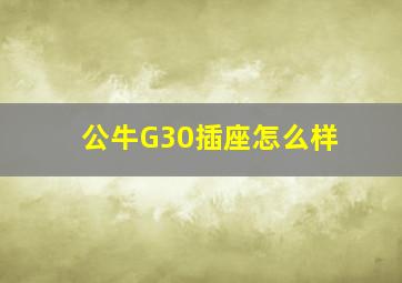 公牛G30插座怎么样