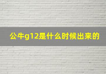 公牛g12是什么时候出来的