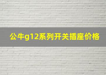 公牛g12系列开关插座价格