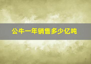 公牛一年销售多少亿吨