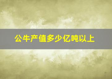 公牛产值多少亿吨以上