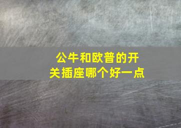 公牛和欧普的开关插座哪个好一点