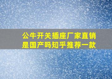 公牛开关插座厂家直销是国产吗知乎推荐一款